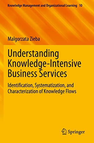 Understanding Knowledge-Intensive Business Services: Identification, Systematization, and Characterization of Knowledge Flows (Knowledge Management and Organizational Learning, 10)