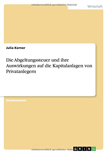 Die Abgeltungssteuer und ihre Auswirkungen auf die Kapitalanlagen von Privatanlegern