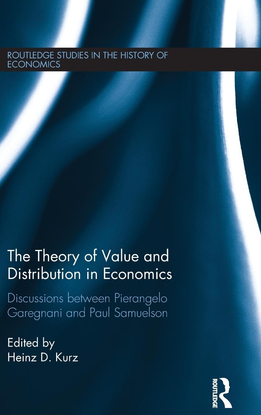 The Theory of Value and Distribution in Economics: Discussions between Pierangelo Garegnani and Paul Samuelson (Routledge Studies in the History of Economics, Band 148)