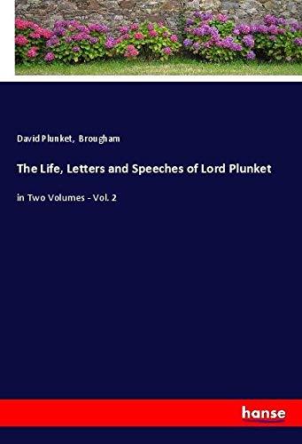 The Life, Letters and Speeches of Lord Plunket: in Two Volumes - Vol. 2