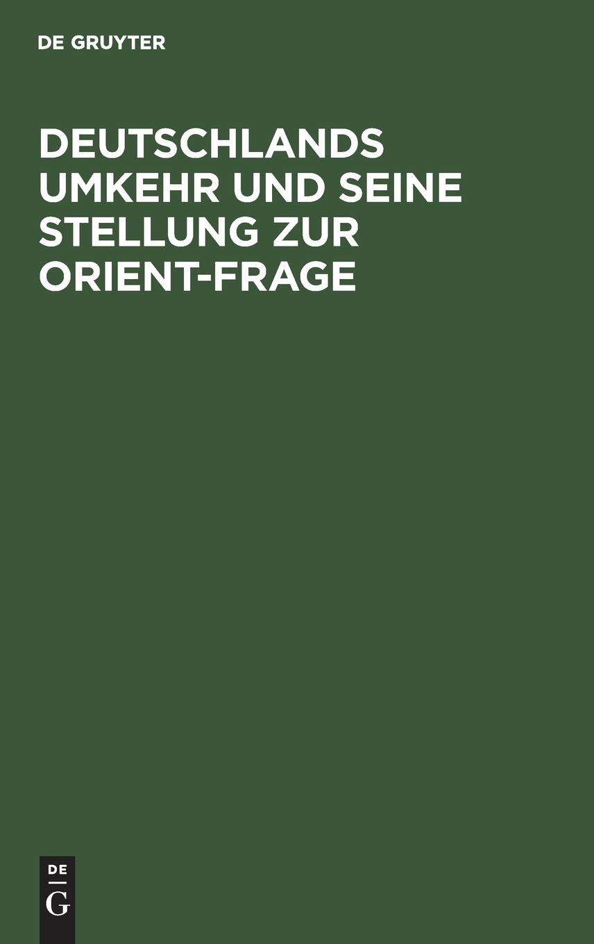 Deutschlands Umkehr und seine Stellung zur Orient-Frage: Zeitgemässe Betrachtungen eines Reichsfreundes