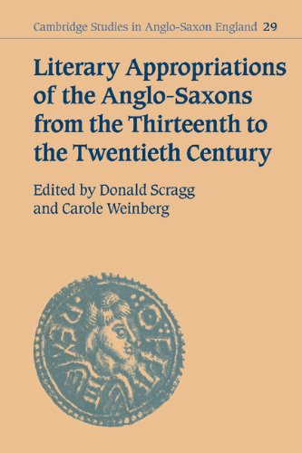 Literary Appropriations of the Anglo-Saxons from the Thirteenth to the Twentieth Century (Cambridge Studies in Anglo-Saxon England, Band 29)