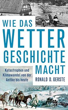 Wie das Wetter Geschichte macht: Katastrophen und Klimawandel von der Antike bis heute