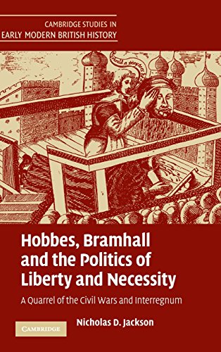 Hobbes, Bramhall and the Politics of Liberty and Necessity: A Quarrel of the Civil Wars and Interregnum (Cambridge Studies in Early Modern British History)