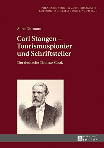 Carl Stangen - Tourismuspionier und Schriftsteller: Der deutsche Thomas Cook (Polnische Studien zur Germanistik, Kulturwissenschaft und Linguistik)