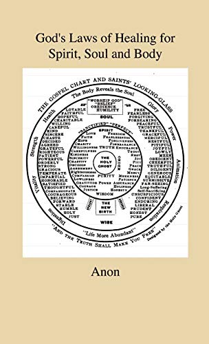 God's Laws of Healing for Spirit, Soul and Body - A Profound But Plain And Practical Treatise On The Spiritual, Intellectual And Physical Life Of Man ... Are Healed Through Faith in the Word of God