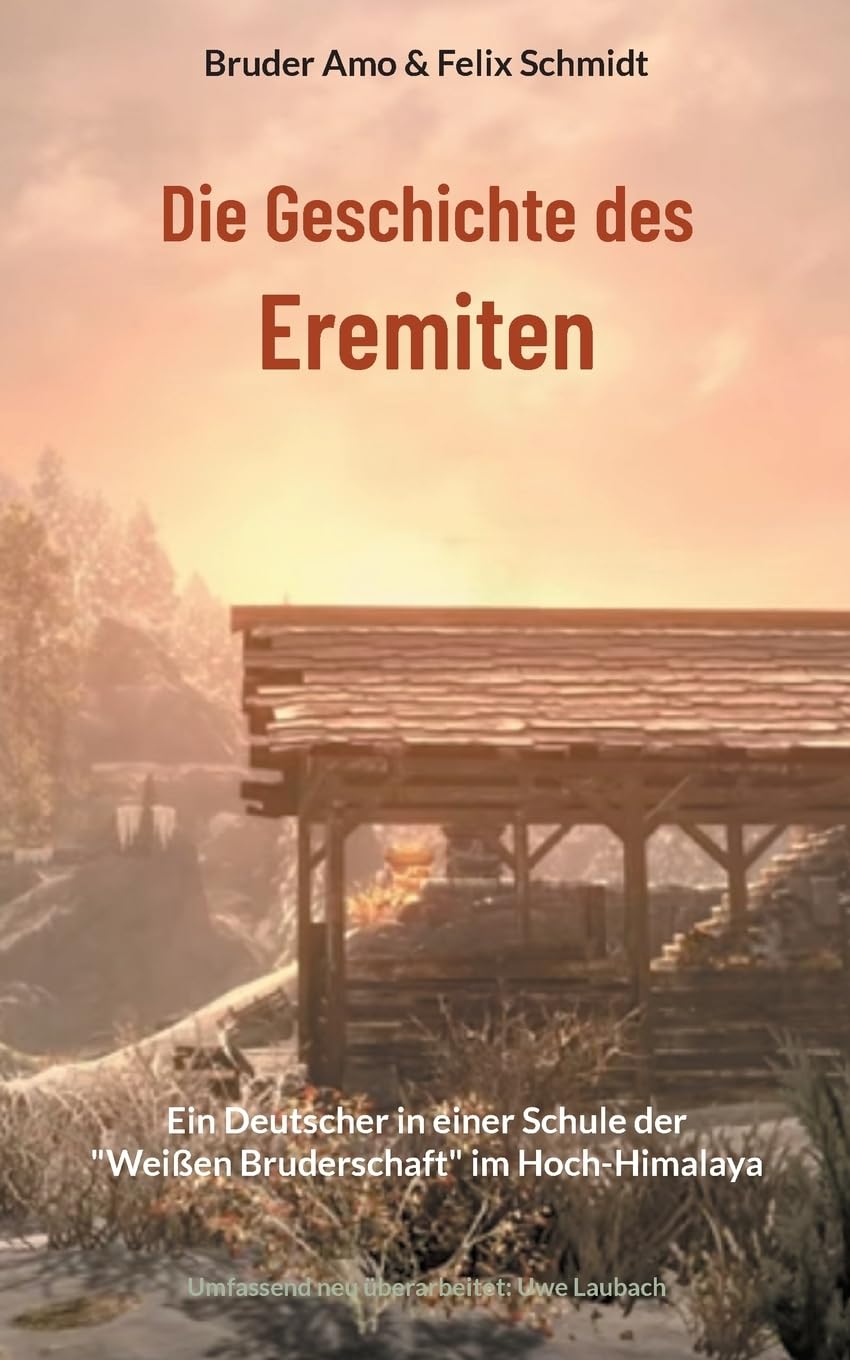 Die Geschichte des Eremiten: Ein Deutscher in einer Schule der Weißen Bruderschaft im Hoch-Himalaya