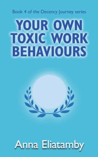 Your Own Toxic Work Behaviours (Decency Journey, Band 4)