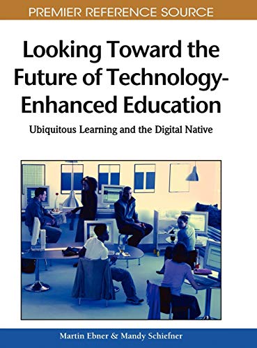 Looking Toward the Future of Technology-Enhanced Education: Ubiquitous Learning and the Digital Native (Premier Reference Source)
