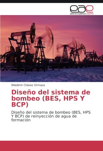 Diseño del sistema de bombeo (BES, HPS Y BCP): Diseño del sistema de bombeo (BES, HPS Y BCP) de reinyección de agua de formación