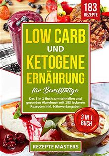 Low Carb und Ketogene Ernährung für Berufstätige: Das 3 in 1 Buch zum schnellen und gesunden Abnehmen mit 183 leckeren Rezepten inkl. Nährwertangaben