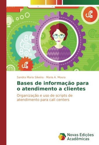 Bases de informação para o atendimento a clientes: Organização e uso de scripts de atendimento para call centers