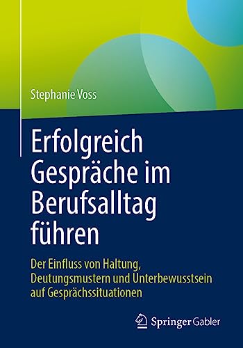 Erfolgreich Gespräche im Berufsalltag führen: Der Einfluss von Haltung, Deutungsmustern und Unterbewusstsein auf Gesprächssituationen