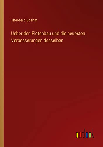 Ueber den Flötenbau und die neuesten Verbesserungen desselben