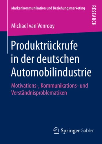Produktrückrufe in der deutschen Automobilindustrie: Motivations-, Kommunikations- und Verständnisproblematiken (Markenkommunikation und Beziehungsmarketing)