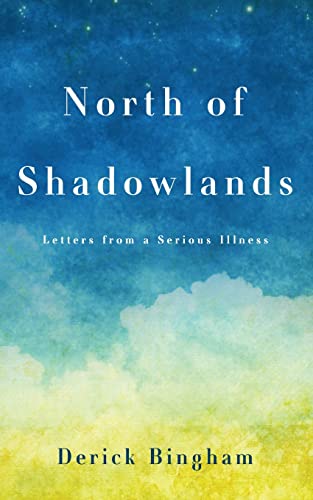 North Of Shadowlands: Letters From a Serious Illness