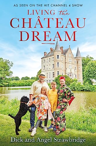 Living the Château Dream: As seen on the hit Channel 4 show Escape to the Château