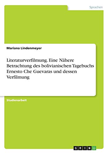 Literaturverfilmung. Eine Nähere Betrachtung des bolivianischen Tagebuchs Ernesto Che Guevaras und dessen Verfilmung