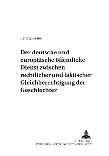 Der deutsche und europäische öffentliche Dienst zwischen rechtlicher und faktischer Gleichberechtigung der Geschlechter: Ein rechtssystematischer ... der Arbeit und der sozialen Sicherheit)