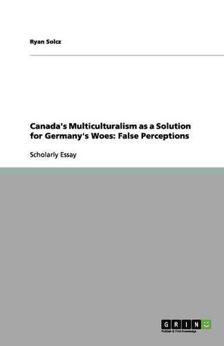 Canada's Multiculturalism as a Solution for Germany's Woes: False Perceptions