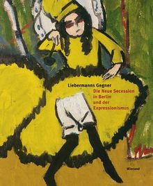 Liebermanns Gegner: Die Neue Secession in Berlin und der Expressionismus