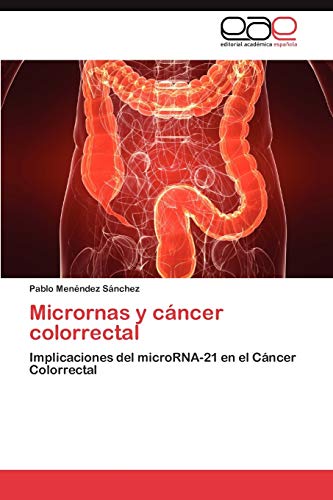 Micrornas y cáncer colorrectal: Implicaciones del microRNA-21 en el Cáncer Colorrectal