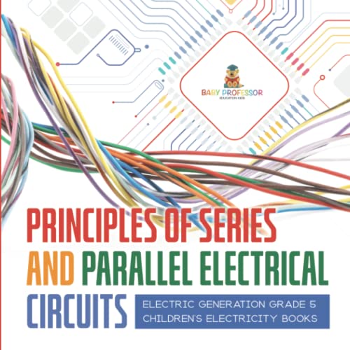 Principles of Series and Parallel Electrical Circuits Electric Generation Grade 5 Children's Electricity Books