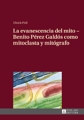 La evanescencia del mito - Benito Pérez Galdós como mitoclasta y mitógrafo: Traducido del alemán por Conchi Rico Albert