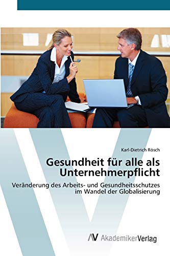 Gesundheit für alle als Unternehmerpflicht: Veränderung des Arbeits- und Gesundheitsschutzes im Wandel der Globalisierung