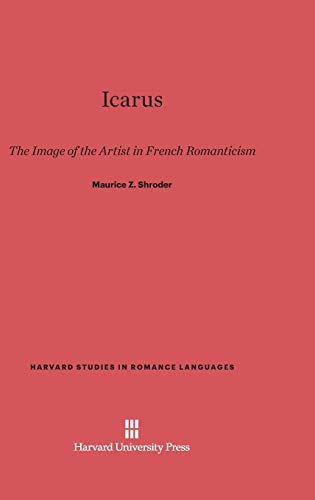 Icarus: The Image of the Artist in French Romanticism (Harvard Studies in Romance Languages, Band 27)