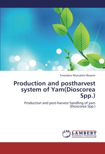 Production and postharvest system of Yam(Dioscorea Spp.): Production and post-harvest handling of yam (Dioscorea Spp.)
