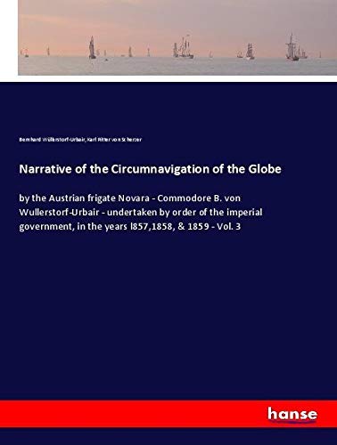 Narrative of the Circumnavigation of the Globe: by the Austrian frigate Novara - Commodore B. von Wullerstorf-Urbair - undertaken by order of the ... in the years l857,1858, & 1859 - Vol. 3