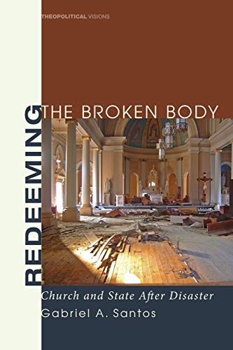 Redeeming the Broken Body: Church and State after Disaster (Theopolitical Visions, Band 2)