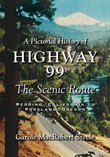 A Pictorial History of Highway 99: The Scenic Route—Redding, California to Portland, Oregon