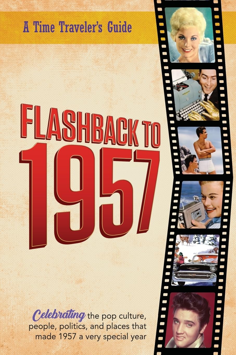 Flashback to 1957 - Celebrating the Pop Culture, People, Politics, and Places: From the Original Time-Traveler Flashback Series of Yearbooks - News ... 1957 (A Time-Traveler’s Guide - Flashback)