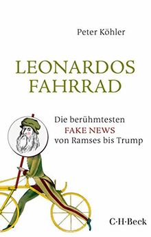 Leonardos Fahrrad: Die berühmtesten Fake News von Ramses bis Trump