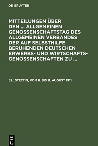 Mitteilungen über den ... Allgemeinen Genossenschaftstag des Allgemeinen Verbandes der auf Selbsthilfe beruhenden Deutschen Erwerbs- und ... ..., 52., Stettin, vom 8. bis 11. August 1911