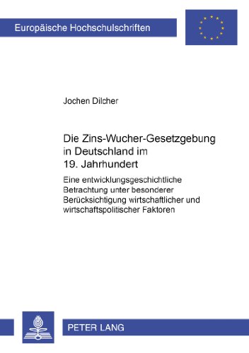 Die Zins-Wucher-Gesetzgebung in Deutschland im 19. Jahrhundert: Eine entwicklungsgeschichtliche Betrachtung unter besonderer Berücksichtigung ... (Europäische Hochschulschriften - Reihe II)