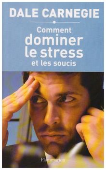 Comment dominer le stress et les soucis : prenez la vie du bon côté !