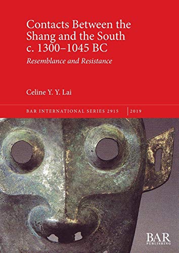 Contacts Between the Shang and the South c. 1300-1045 BC: Resemblance and Resistance (BAR International)