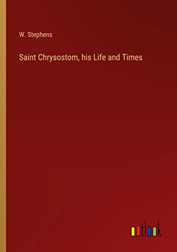 Saint Chrysostom, his Life and Times