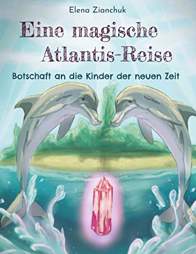 Eine magische Atlantis-Reise: Botschaft an die Kinder der neuen Zeit