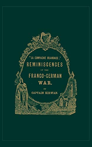 “la compagnie irlandaise;” REMINISCENCES OF THE FRANCO-GERMAN WAR: ?La Compagnie Irlandaise;? Reminiscences Of The Franco-German War