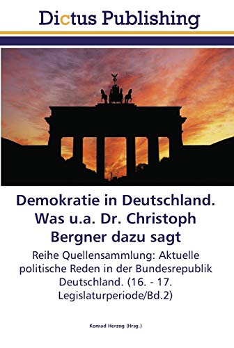 Demokratie in Deutschland. Was u.a. Dr. Christoph Bergner dazu sagt: Reihe Quellensammlung: Aktuelle politische Reden in der Bundesrepublik Deutschland. (16. - 17. Legislaturperiode/Bd.2)