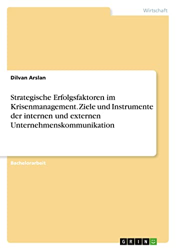 Strategische Erfolgsfaktoren im Krisenmanagement. Ziele und Instrumente der internen und externen Unternehmenskommunikation