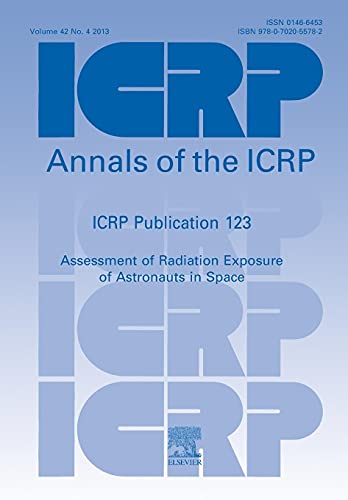ICRP Publication 123: Assessment of Radiation Exposure of Astronauts in Space (Annals of the Icrp, Band 123)