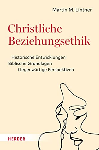 Christliche Beziehungsethik: Historische Entwicklungen – Biblische Grundlagen – Gegenwärtige Perspektiven