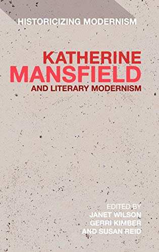 Katherine Mansfield and Literary Modernism: Historcizing Modernism (Historicizing Modernism)