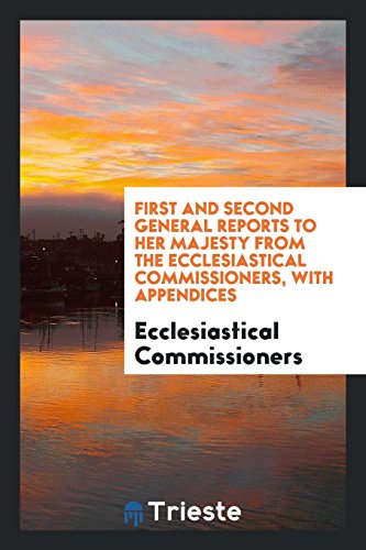 First and Second General Reports to Her Majesty from the Ecclesiastical Commissioners, with Appendices