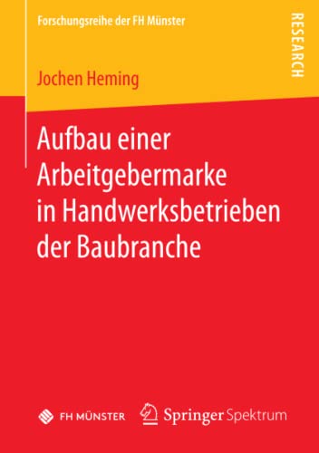 Aufbau einer Arbeitgebermarke in Handwerksbetrieben der Baubranche (Forschungsreihe der FH Münster)